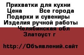 Прихватки для кухни › Цена ­ 50 - Все города Подарки и сувениры » Изделия ручной работы   . Челябинская обл.,Златоуст г.